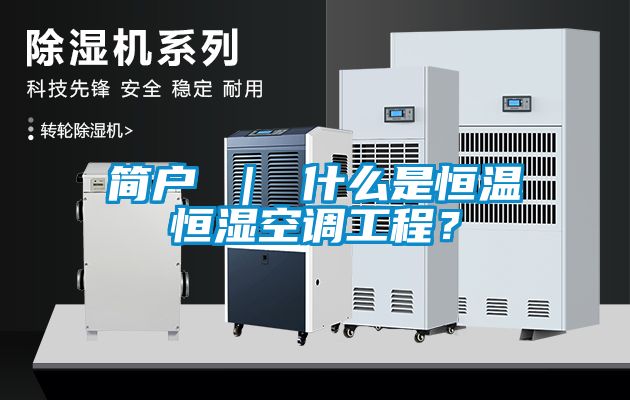 簡(jiǎn)戶 ｜ 什么是恒溫恒濕空調(diào)工程？