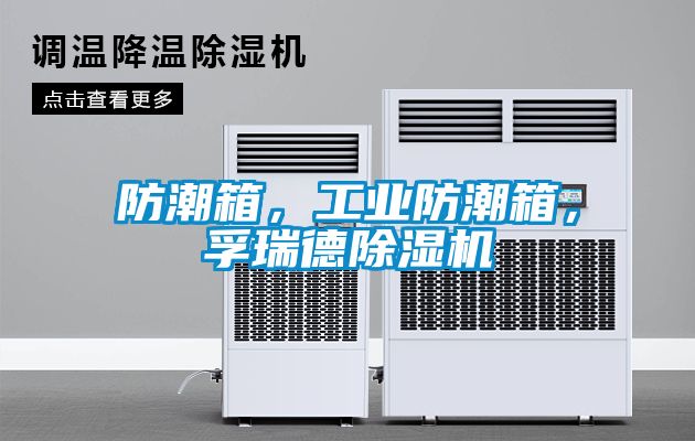 防潮箱，工業防潮箱，孚瑞德除濕機