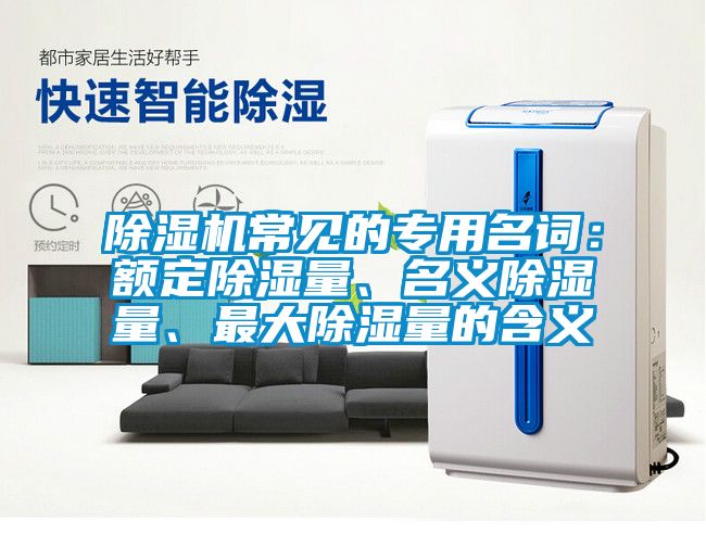 除濕機常見的專用名詞：額定除濕量、名義除濕量、最大除濕量的含義