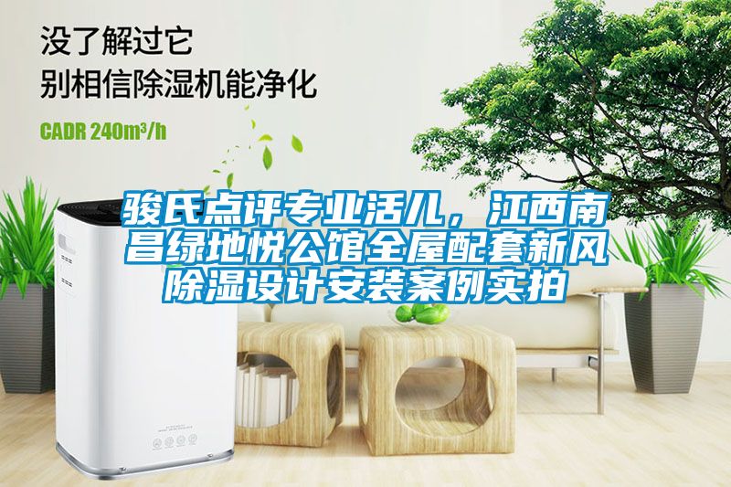 駿氏點評專業活兒，江西南昌綠地悅公館全屋配套新風除濕設計安裝案例實拍