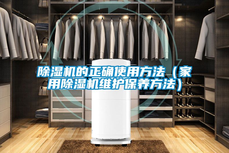 除濕機的正確使用方法（家用除濕機維護保養方法）