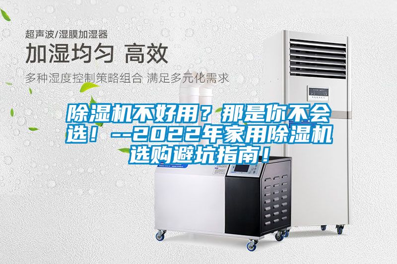 除濕機不好用？那是你不會選！--2022年家用除濕機選購避坑指南！