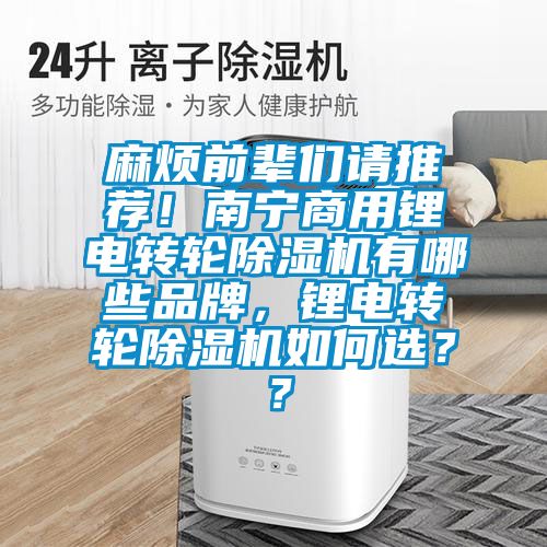 麻煩前輩們請推薦！南寧商用鋰電轉輪除濕機有哪些品牌，鋰電轉輪除濕機如何選？？