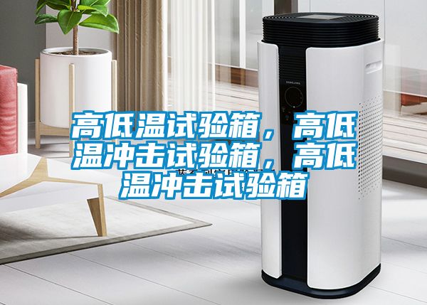 高低溫試驗(yàn)箱，高低溫沖擊試驗(yàn)箱，高低溫沖擊試驗(yàn)箱