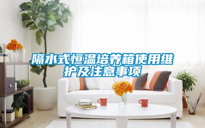 隔水式恒溫培養箱使用維護及注意事項
