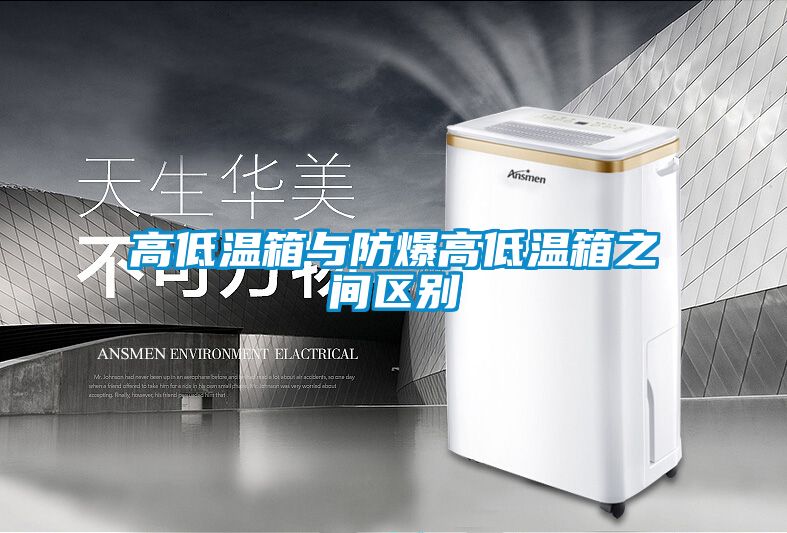 高低溫箱與防爆高低溫箱之間區別