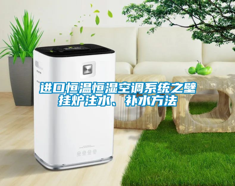 進口恒溫恒濕空調系統之壁掛爐注水、補水方法