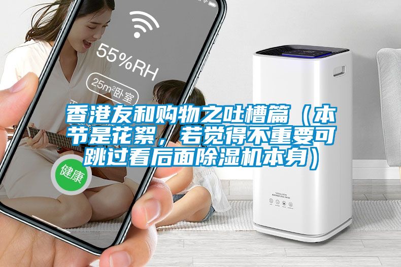 香港友和購物之吐槽篇（本節是花絮，若覺得不重要可跳過看后面除濕機本身）