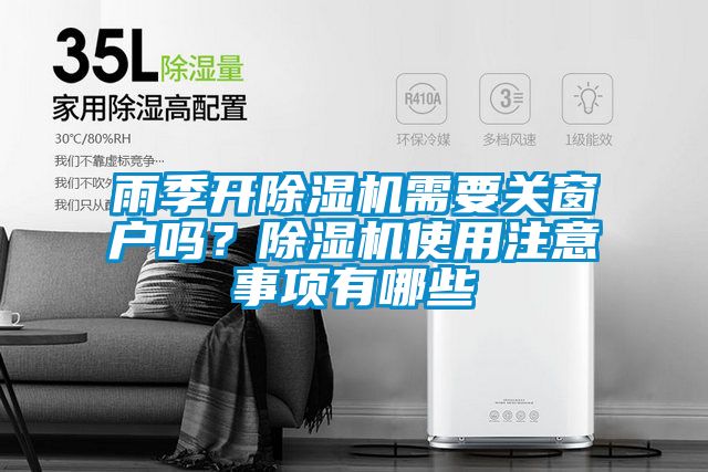 雨季開除濕機(jī)需要關(guān)窗戶嗎？除濕機(jī)使用注意事項有哪些