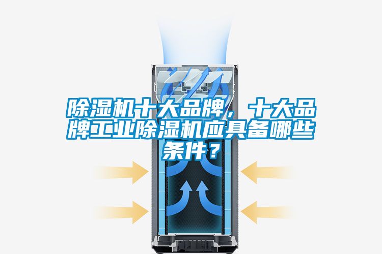 除濕機十大品牌，十大品牌工業除濕機應具備哪些條件？
