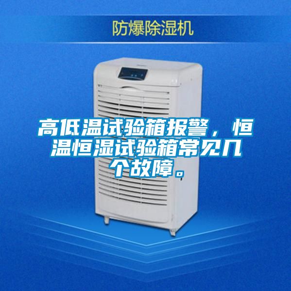 高低溫試驗箱報警，恒溫恒濕試驗箱常見幾個故障。