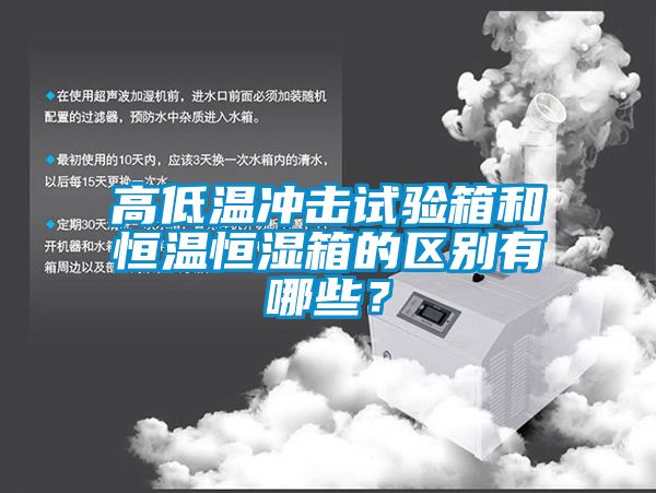 高低溫沖擊試驗箱和恒溫恒濕箱的區別有哪些？