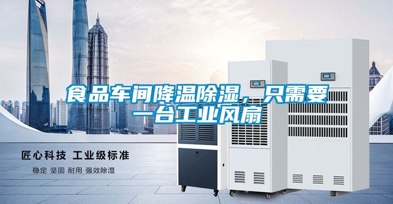 食品車間降溫除濕，只需要一臺工業(yè)風(fēng)扇